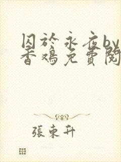 囚于永夜by麦香鸡免费阅读完整版