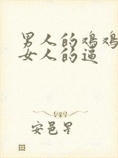 男人的鸡鸡插进女人的逼