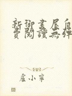 新御书屋自由免费阅读无弹窗