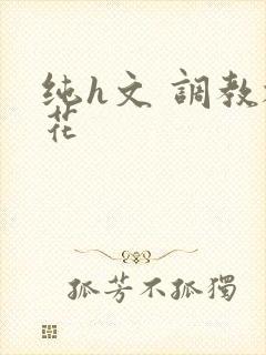 纯h文 调教校花