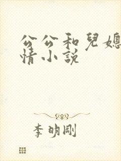 公公和儿媳妇激情小说