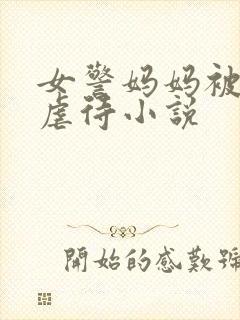 女警妈妈被凌辱虐待小说