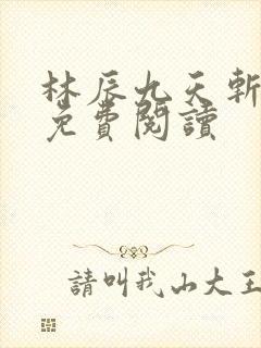 林辰九天斩神诀免费阅读