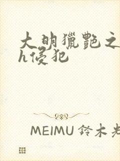 大明猎艳之乱淫h侵犯