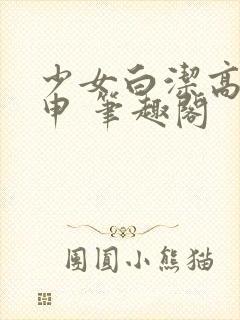 少女白洁高义王申 笔趣阁