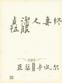 贞洁人妻终于被征服