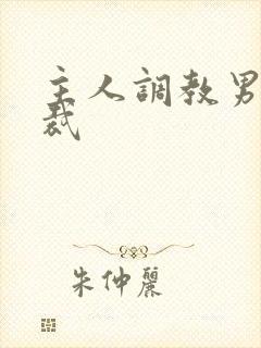 主人调教男奴总裁