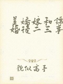 美娇娘和锦衣卫婚后二三事笔趣阁
