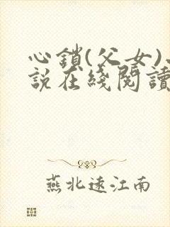 心锁(父女)小说在线阅读