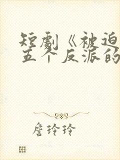 短剧《被迫成了五个反派的后娘》燃