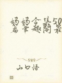 妈妈合集500篇笔趣阁最新章节