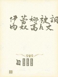 伊蕾娜被调教成肉奴高h文