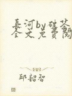 长河by破茶杯全文免费阅读笔趣阁