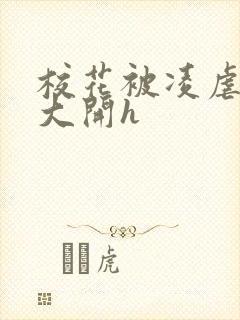 校花被凌虐双腿大开h