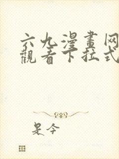 六九漫画网免费观看下拉式漫画官网