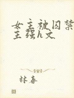 女主被囚禁被男主强h文