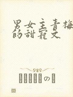 男女主青梅竹马的甜宠文