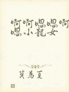 啊啊嗯嗯啊啊啊嗯小龙女