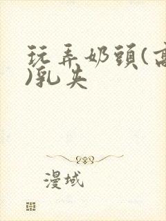 玩弄奶头(高h)乳夹封面