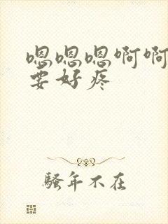 嗯嗯嗯啊啊啊不要好疼