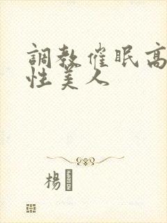 调教催眠高冷双性美人