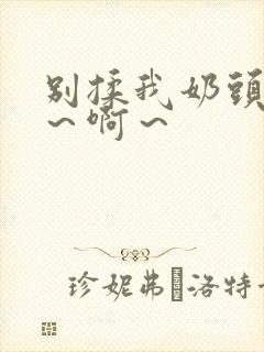 别揉我奶头～嗯～啊～