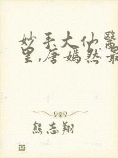 妙手大仙医陈万里,唐嫣然最新章节