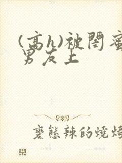 (高h)被闺蜜男友上封面