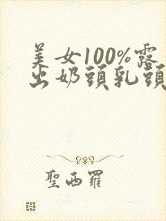 美女100%露出奶头乳头