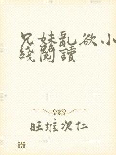 兄妹乱欲小说在线阅读