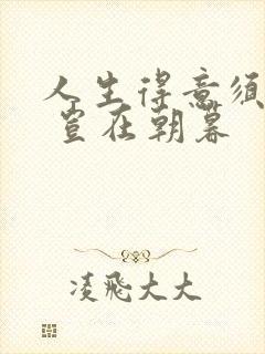 人生得意须尽欢 岂在朝暮