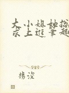 大小姐她总是不求上进笔趣阁