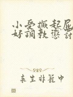 小受撅起屁股趴好调教惩罚