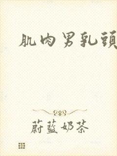 肌肉男乳头被吸