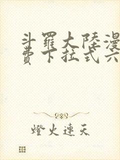 斗罗大陆漫画免费下拉式六漫画