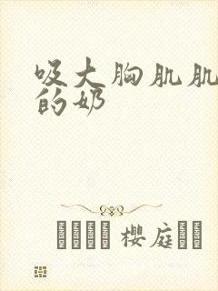 吸大胸肌肌肉男的奶