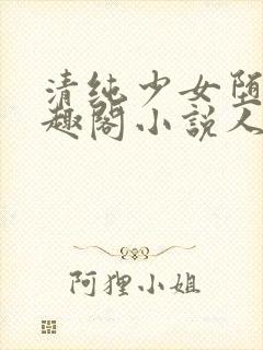 清纯少女堕落笔趣阁小说人外