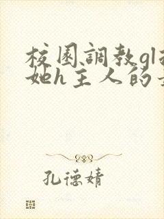 校园调教gl扶她h主人的最新章节