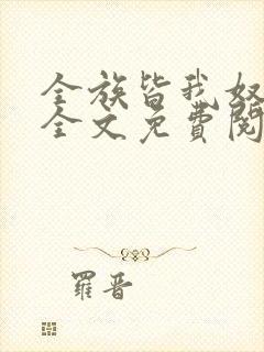 全族皆我奴by全文免费阅读笔趣阁