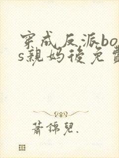 穿成反派boss亲妈后免费