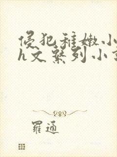 侵犯稚嫩小箩莉h文系列小说