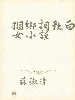 捆绑调教白丝美女小说