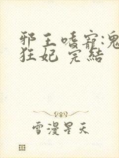 邪王嗜宠:鬼医狂妃 完结