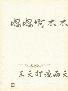 嗯嗯啊不不要了