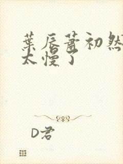 叶辰萧初然更新太慢了