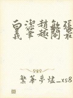 白洁赵敏张倩高义笔趣阁最新章节