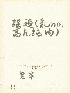 强迫(乱np,高h,纯肉)