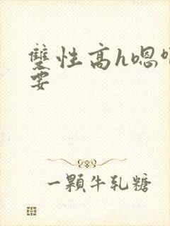 双性高h嗯啊不要