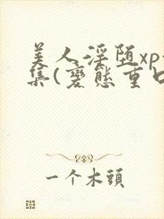 美人淫堕xp合集(变态重口高h)