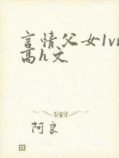 言情父女1vn高h文